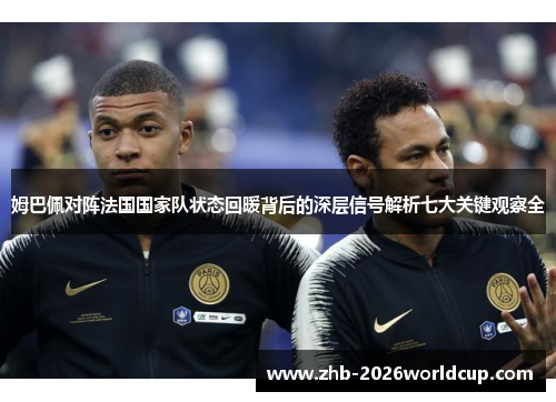 姆巴佩对阵法国国家队状态回暖背后的深层信号解析七大关键观察全