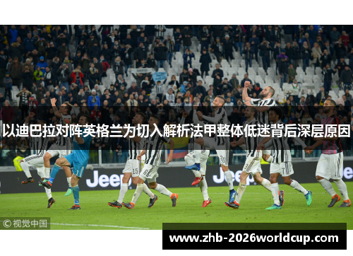 以迪巴拉对阵英格兰为切入解析法甲整体低迷背后深层原因 以迪巴拉对阵英格兰为切入解析法甲整体低迷背后深层原因